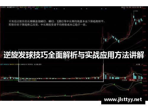 逆旋发球技巧全面解析与实战应用方法讲解